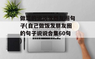做菜的说说发朋友圈句子(自己做饭发朋友圈的句子说说合集60句)