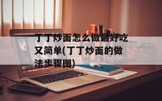 丁丁炒面怎么做最好吃又简单(丁丁炒面的做法步骤图)