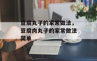 豆腐丸子的家常做法，豆腐肉丸子的家常做法简单