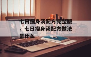 七日瘦身汤配方完整版，七日瘦身汤配方做法是什么