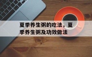 夏季养生粥的吃法，夏季养生粥及功效做法