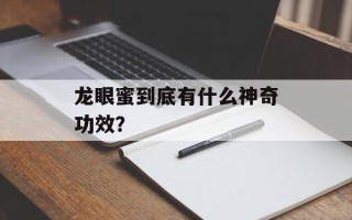 龙眼蜜到底有什么神奇功效？