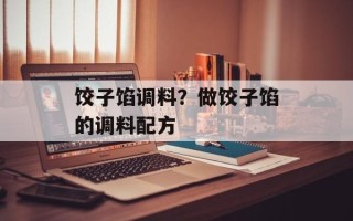 饺子馅调料？做饺子馅的调料配方