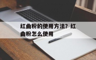 红曲粉的使用方法？红曲粉怎么使用