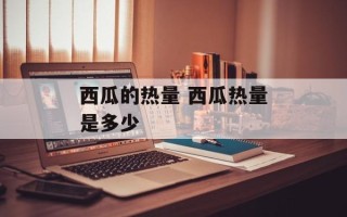 西瓜的热量 西瓜热量是多少