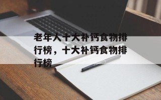 老年人十大补钙食物排行榜，十大补钙食物排行榜