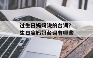 过生日妈妈说的台词？生日宴妈妈台词有哪些