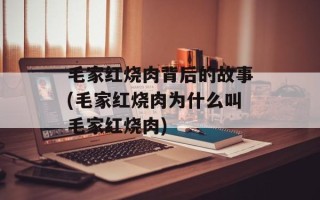 毛家红烧肉背后的故事(毛家红烧肉为什么叫毛家红烧肉)