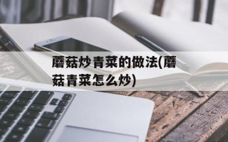 蘑菇炒青菜的做法(蘑菇青菜怎么炒)