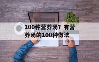 100种营养汤？有营养汤的100种做法