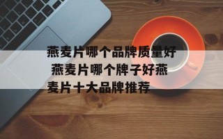 燕麦片哪个品牌质量好 燕麦片哪个牌子好燕麦片十大品牌推荐
