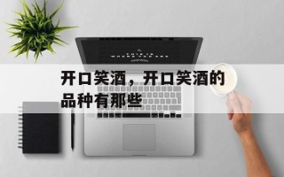 开口笑酒，开口笑酒的品种有那些