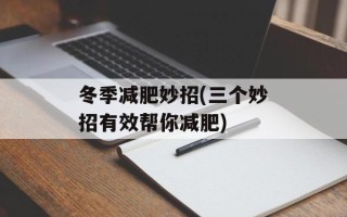 冬季减肥妙招(三个妙招有效帮你减肥)