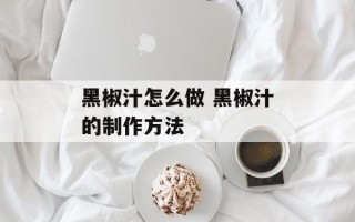 黑椒汁怎么做 黑椒汁的制作方法