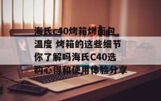 海氏c40烤箱烤面包温度 烤箱的这些细节你了解吗海氏C40选购心得和使用体验分享