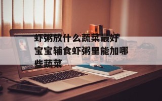 虾粥放什么蔬菜最好 宝宝辅食虾粥里能加哪些蔬菜