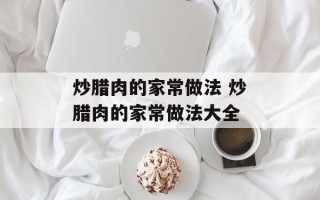 炒腊肉的家常做法 炒腊肉的家常做法大全