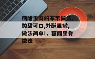 糖醋里脊的家常做法,酸甜可口,外酥里嫩,做法简单!，糖醋里脊做法