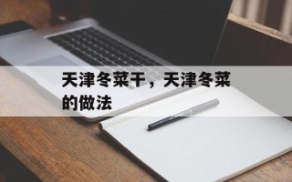 天津冬菜干，天津冬菜的做法