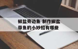 椒盐旁边鱼 制作椒盐带鱼的小妙招有哪些
