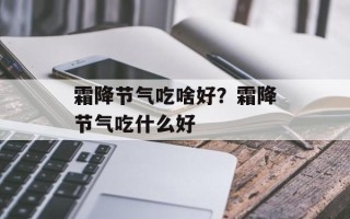 霜降节气吃啥好？霜降节气吃什么好