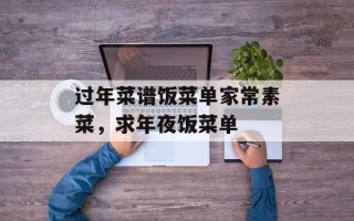 过年菜谱饭菜单家常素菜，求年夜饭菜单