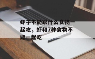 虾子不能跟什么食物一起吃，虾和7种食物不能一起吃