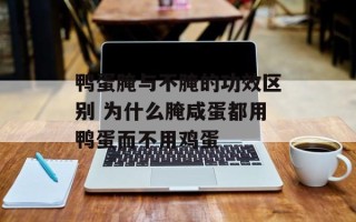 鸭蛋腌与不腌的功效区别 为什么腌咸蛋都用鸭蛋而不用鸡蛋