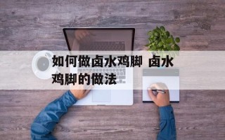 如何做卤水鸡脚 卤水鸡脚的做法