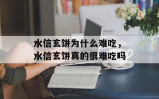 水信玄饼为什么难吃，水信玄饼真的很难吃吗