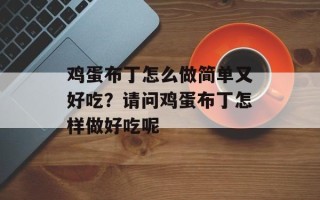 鸡蛋布丁怎么做简单又好吃？请问鸡蛋布丁怎样做好吃呢
