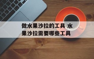 做水果沙拉的工具 水果沙拉需要哪些工具