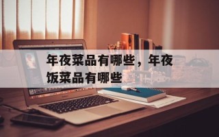 年夜菜品有哪些，年夜饭菜品有哪些
