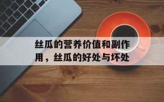 丝瓜的营养价值和副作用，丝瓜的好处与坏处