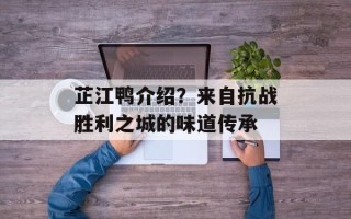 芷江鸭介绍？来自抗战胜利之城的味道传承