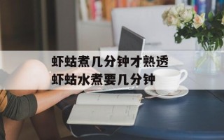 虾蛄煮几分钟才熟透 虾蛄水煮要几分钟