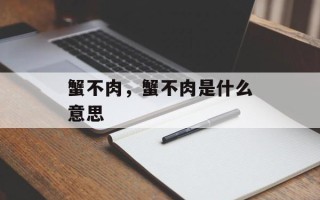 蟹不肉，蟹不肉是什么意思