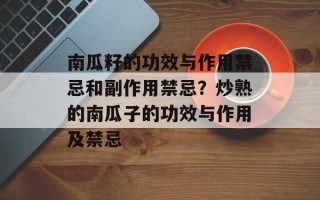 南瓜籽的功效与作用禁忌和副作用禁忌？炒熟的南瓜子的功效与作用及禁忌