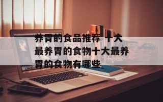 养胃的食品推荐 十大最养胃的食物十大最养胃的食物有哪些