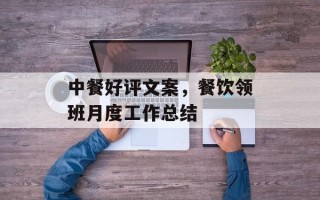 中餐好评文案，餐饮领班月度工作总结