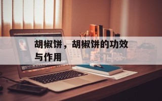 胡椒饼，胡椒饼的功效与作用