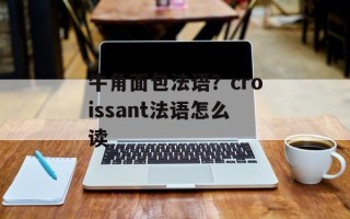 牛角面包法语？croissant法语怎么读