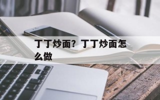 丁丁炒面？丁丁炒面怎么做