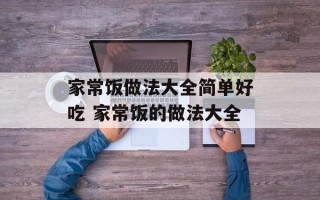 家常饭做法大全简单好吃 家常饭的做法大全