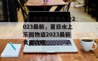 5个月宝宝食谱大全2023最新，夏日水上乐园物语2023最新食谱攻略