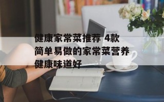 健康家常菜推荐 4款简单易做的家常菜营养健康味道好