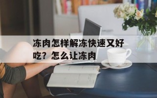 冻肉怎样解冻快速又好吃？怎么让冻肉
