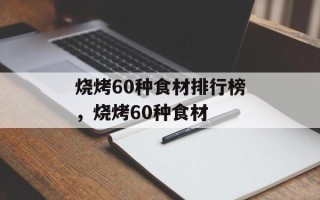 烧烤60种食材排行榜，烧烤60种食材