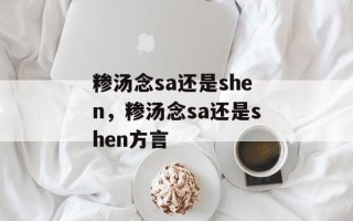 糁汤念sa还是shen，糁汤念sa还是shen方言