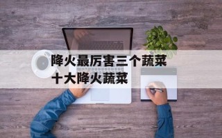 降火最厉害三个蔬菜 十大降火蔬菜